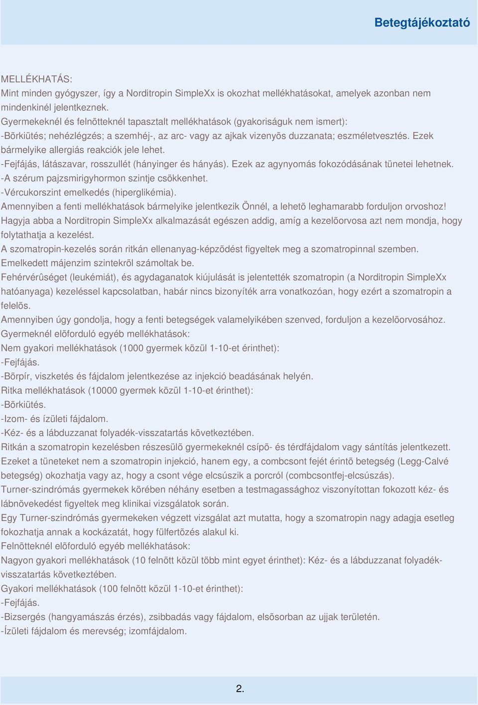 Ezek bármelyike allergiás reakciók jele lehet. -Fejfájás, látászavar, rosszullét (hányinger és hányás). Ezek az agynyomás fokozódásának tünetei lehetnek.