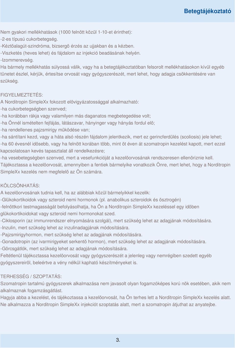 Ha bármely mellékhatás súlyossá válik, vagy ha a betegtájékoztatóban felsorolt mellékhatásokon kívül egyéb tünetet észlel, kérjük, értesítse orvosát vagy gyógyszerészét, mert lehet, hogy adagja