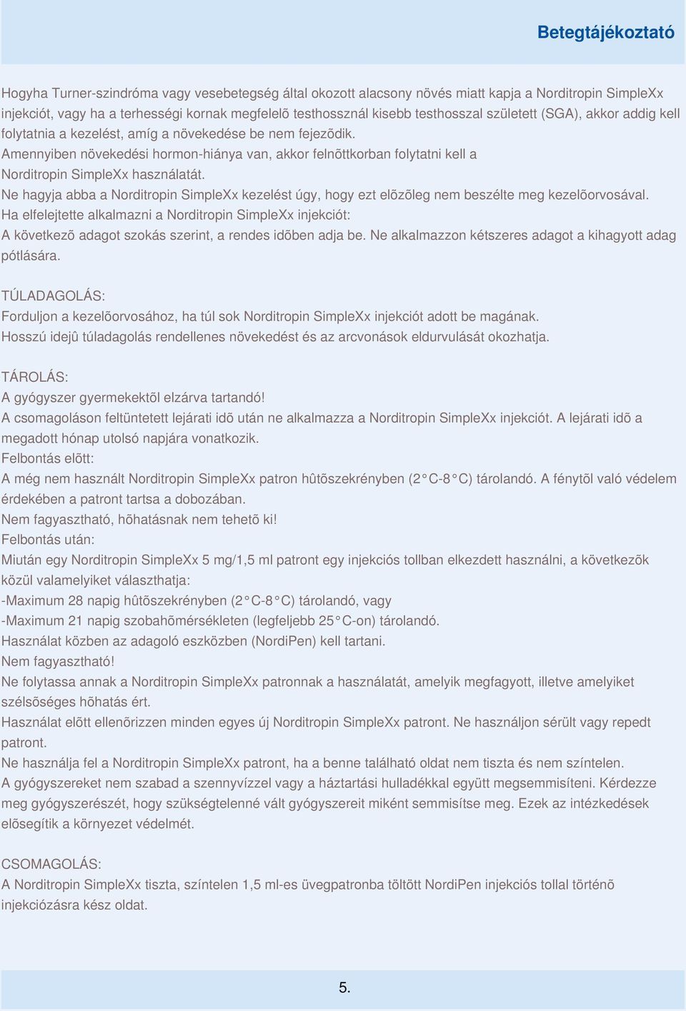 Ne hagyja abba a Norditropin SimpleXx kezelést úgy, hogy ezt elõzõleg nem beszélte meg kezelõorvosával.