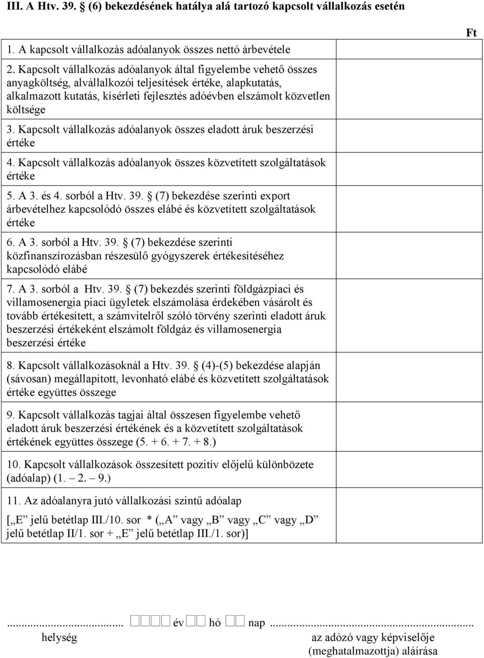 költsége 3. Kapcsolt vállalkozás adóalanyok összes eladott áruk beszerzési értéke 4. Kapcsolt vállalkozás adóalanyok összes közvetített szolgáltatások értéke 5. A 3. és 4. sorból a Htv. 39.