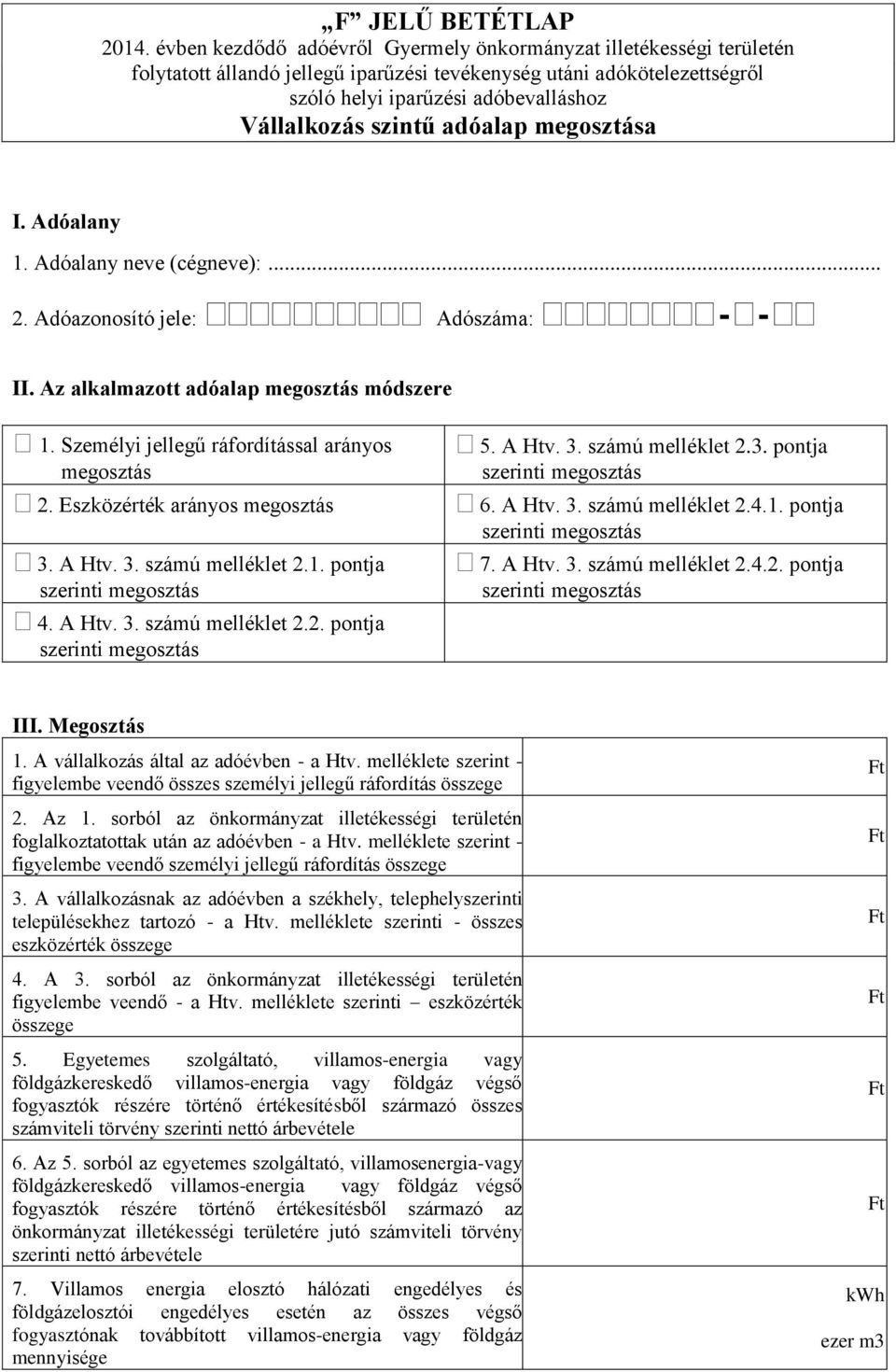 adóalap megosztása I. Adóalany 1. Adóalany neve (cégneve):... II. Az alkalmazott adóalap megosztás módszere 1. Személyi jellegű ráfordítással arányos megosztás 2. Eszközérték arányos megosztás 3.