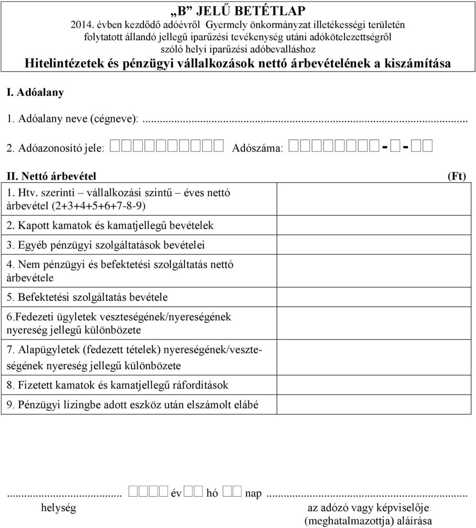 pénzügyi vállalkozások nettó árbevételének a kiszámítása I. Adóalany 1. Adóalany neve (cégneve):... II. Nettó árbevétel 1. Htv. szerinti vállalkozási szintű éves nettó árbevétel (2+3+4+5+6+7-8-9) 2.