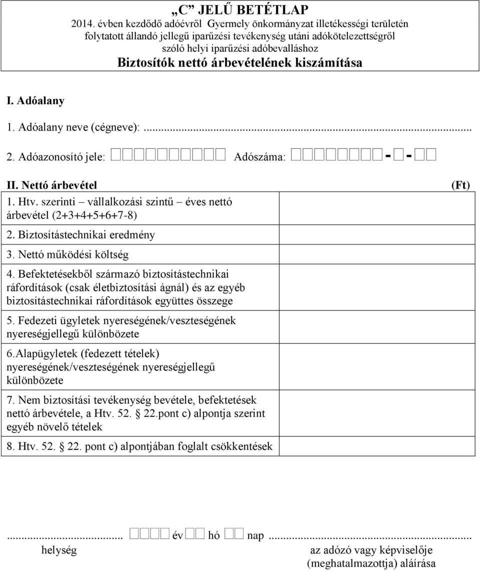 árbevételének kiszámítása I. Adóalany 1. Adóalany neve (cégneve):... II. Nettó árbevétel 1. Htv. szerinti vállalkozási szintű éves nettó árbevétel (2+3+4+5+6+7-8) 2. Biztosítástechnikai eredmény 3.