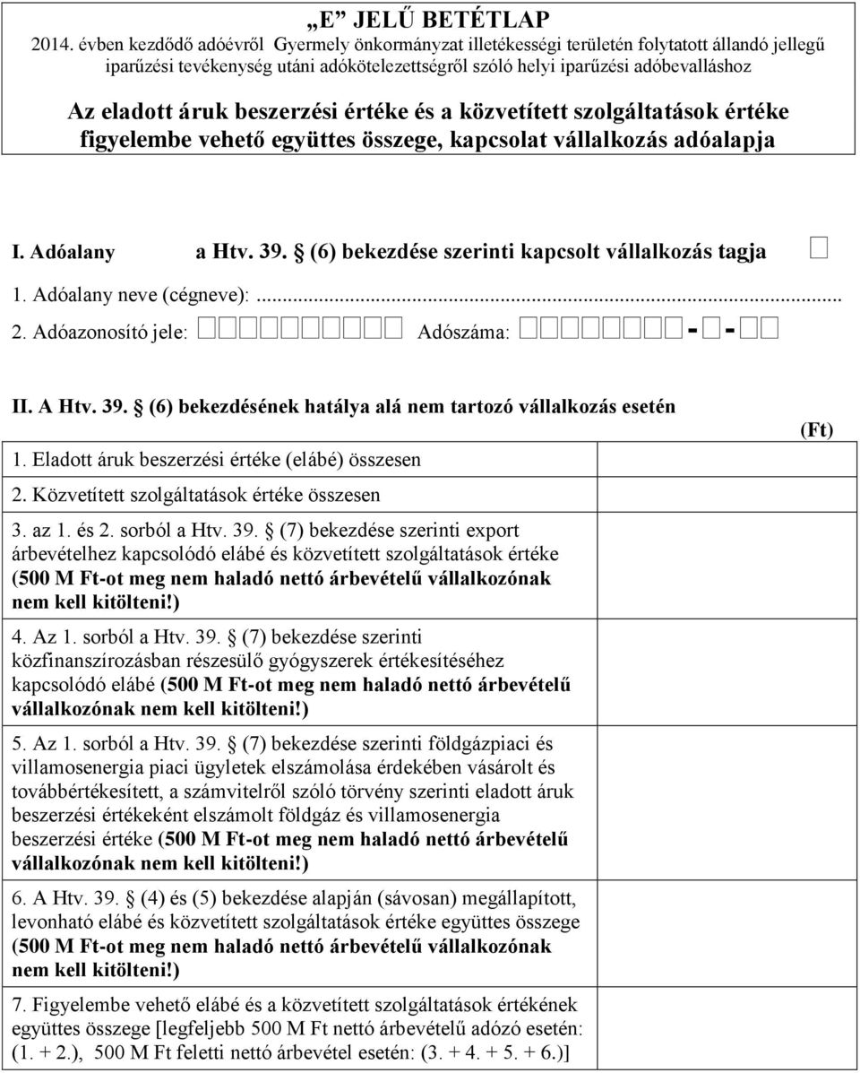 beszerzési értéke és a közvetített szolgáltatások értéke figyelembe vehető együttes összege, kapcsolat vállalkozás adóalapja I. Adóalany a Htv. 39. (6) bekezdése szerinti kapcsolt vállalkozás tagja 1.