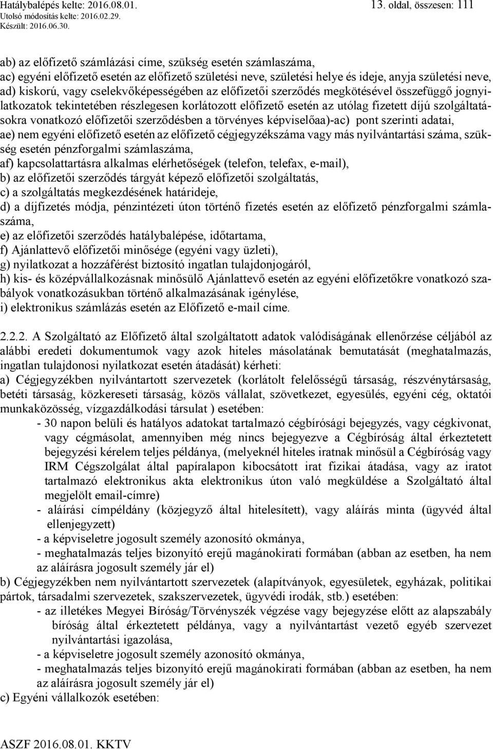 kiskorú, vagy cselekvőképességében az előfizetői szerződés megkötésével összefüggő jognyilatkozatok tekintetében részlegesen korlátozott előfizető esetén az utólag fizetett díjú szolgáltatásokra