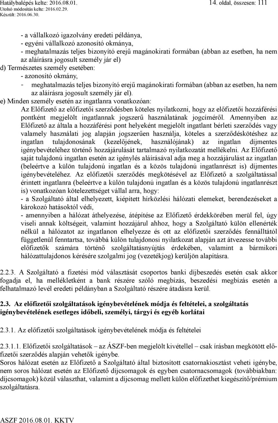 aláírásra jogosult személy jár el) d) Természetes személy esetében: - azonosító okmány, - meghatalmazás teljes bizonyító erejű magánokirati formában (abban az esetben, ha nem az aláírásra jogosult