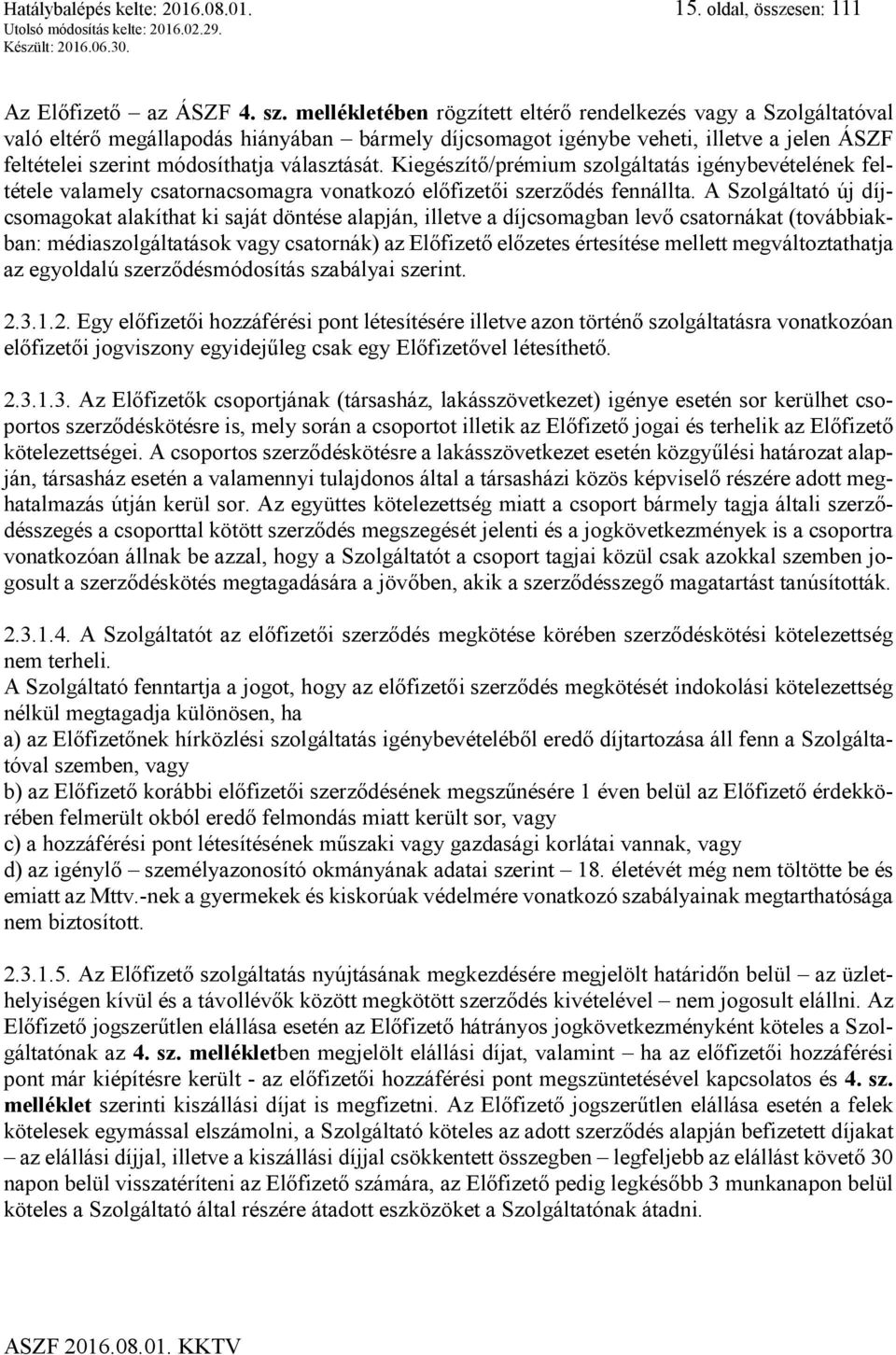 választását. Kiegészítő/prémium szolgáltatás igénybevételének feltétele valamely csatornacsomagra vonatkozó előfizetői szerződés fennállta.