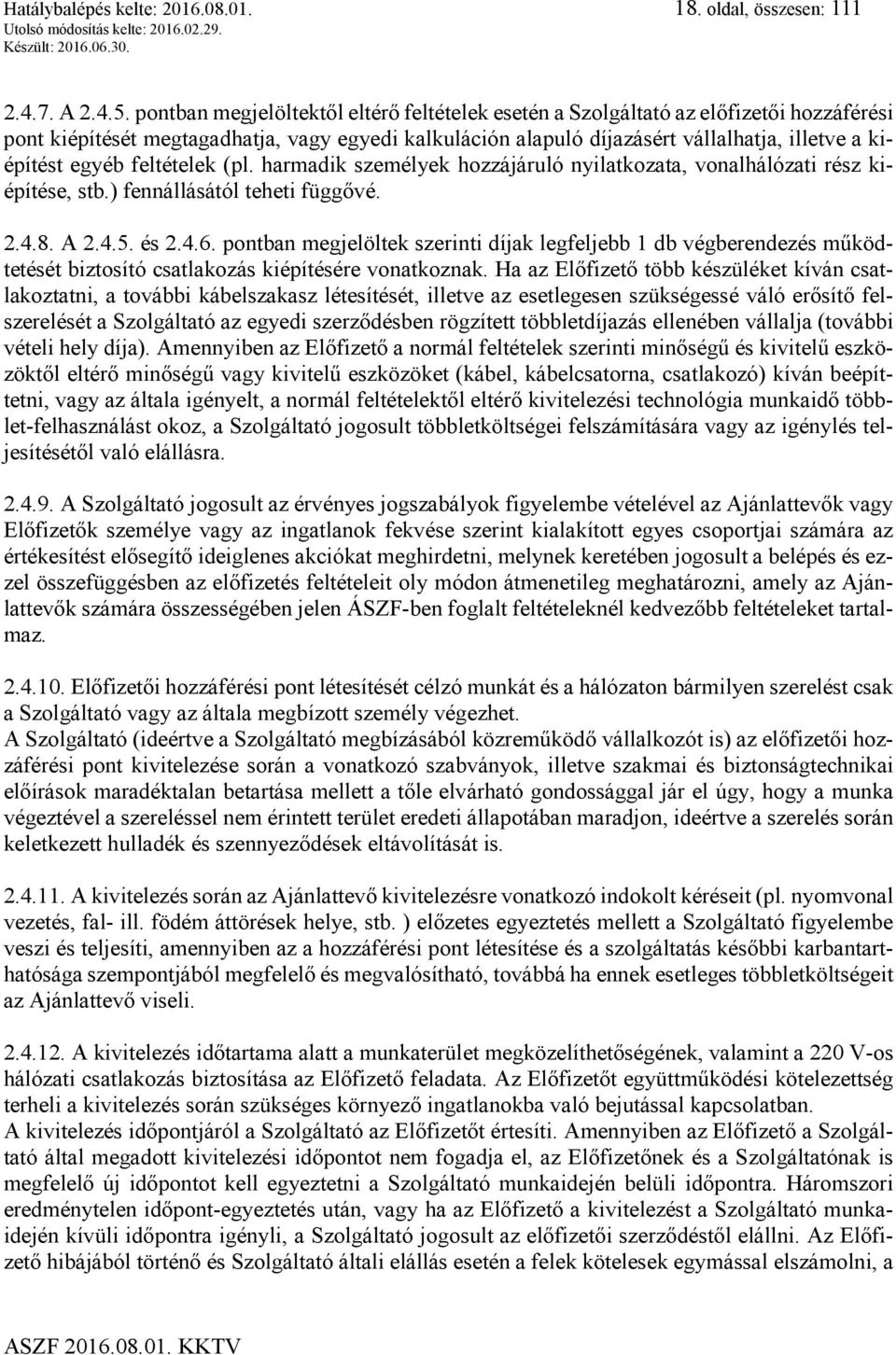 egyéb feltételek (pl. harmadik személyek hozzájáruló nyilatkozata, vonalhálózati rész kiépítése, stb.) fennállásától teheti függővé. 2.4.8. A 2.4.5. és 2.4.6.