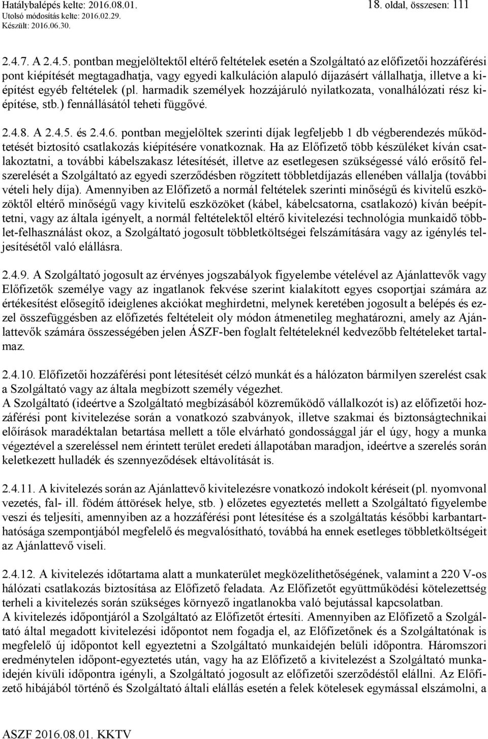 egyéb feltételek (pl. harmadik személyek hozzájáruló nyilatkozata, vonalhálózati rész kiépítése, stb.) fennállásától teheti függővé. 2.4.8. A 2.4.5. és 2.4.6.