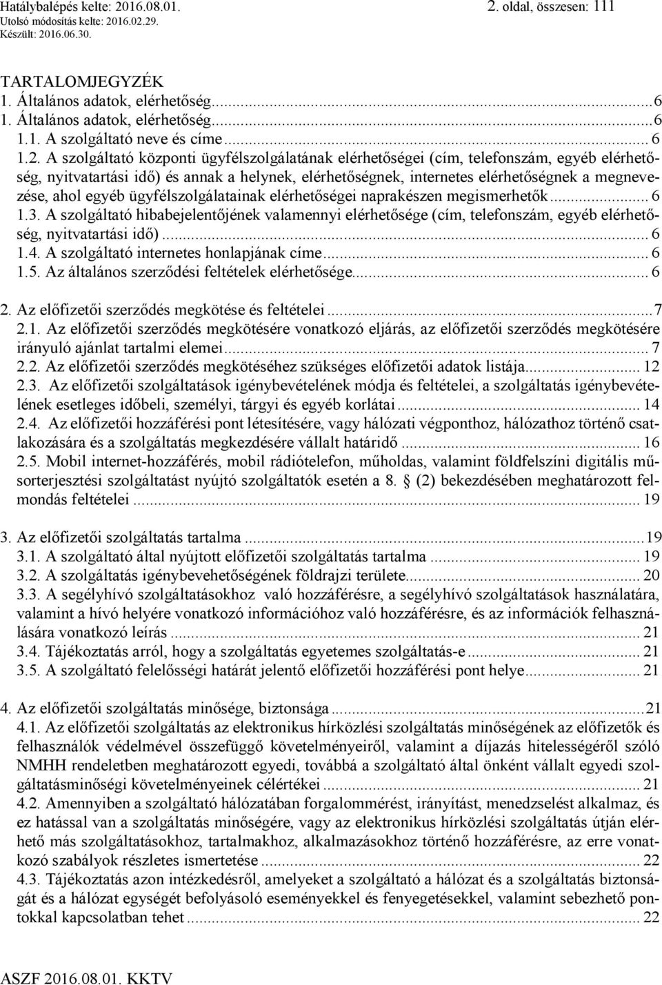 oldal, összesen: 111 TARTALOMJEGYZÉK 1. Általános adatok, elérhetőség... 6 1. Általános adatok, elérhetőség... 6 1.1. A szolgáltató neve és címe... 6 1.2.