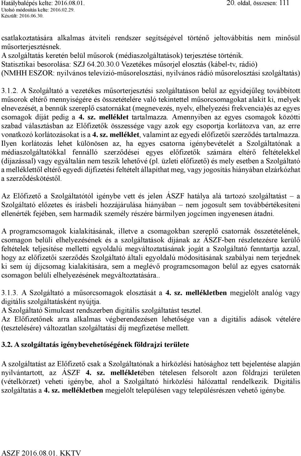 0 Vezetékes műsorjel elosztás (kábel-tv, rádió) (NMHH ESZOR: nyilvános televízió-műsorelosztási, nyilvános rádió műsorelosztási szolgáltatás) 3.1.2.