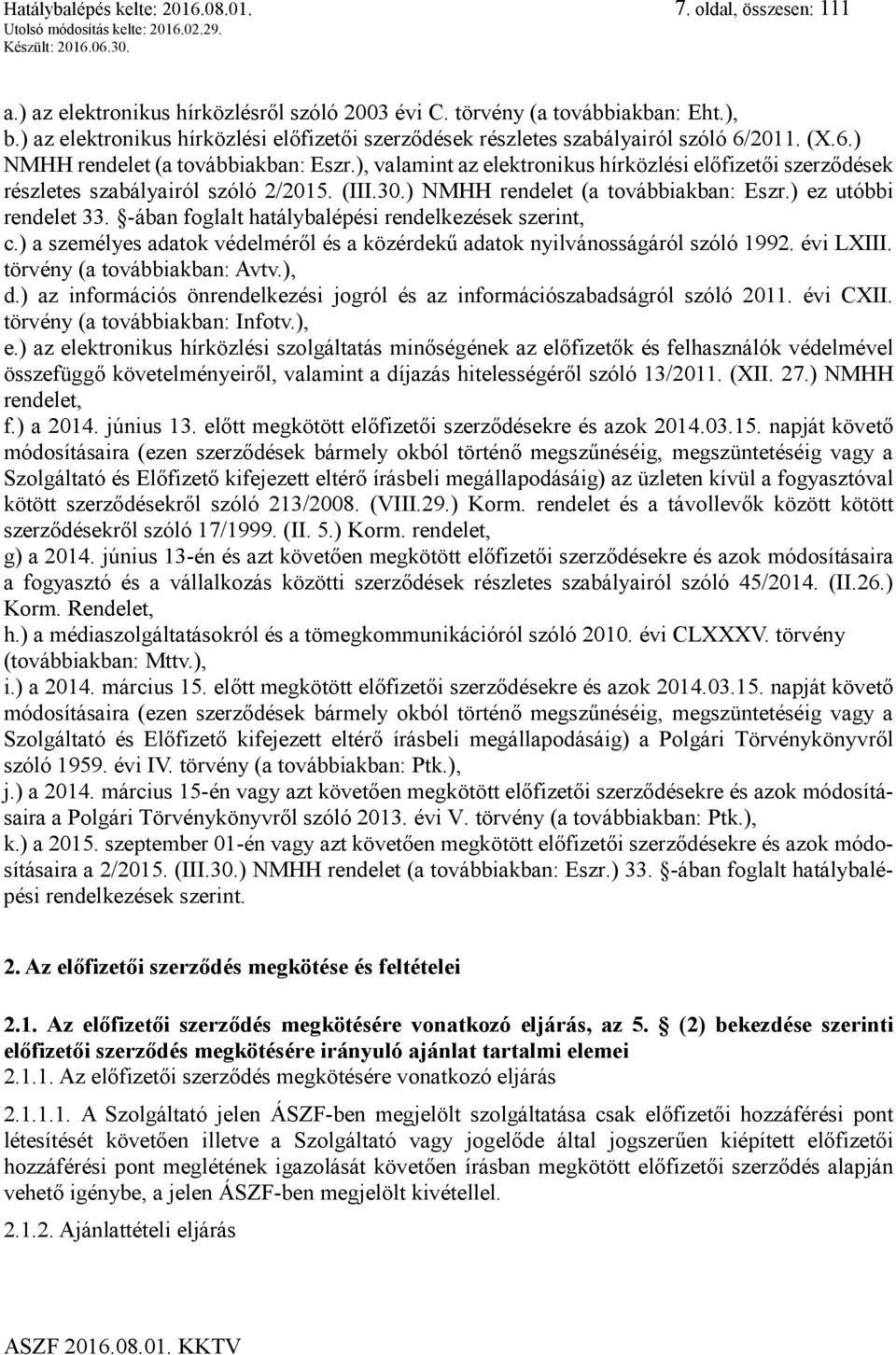 ), valamint az elektronikus hírközlési előfizetői szerződések részletes szabályairól szóló 2/2015. (III.30.) NMHH rendelet (a továbbiakban: Eszr.) ez utóbbi rendelet 33.