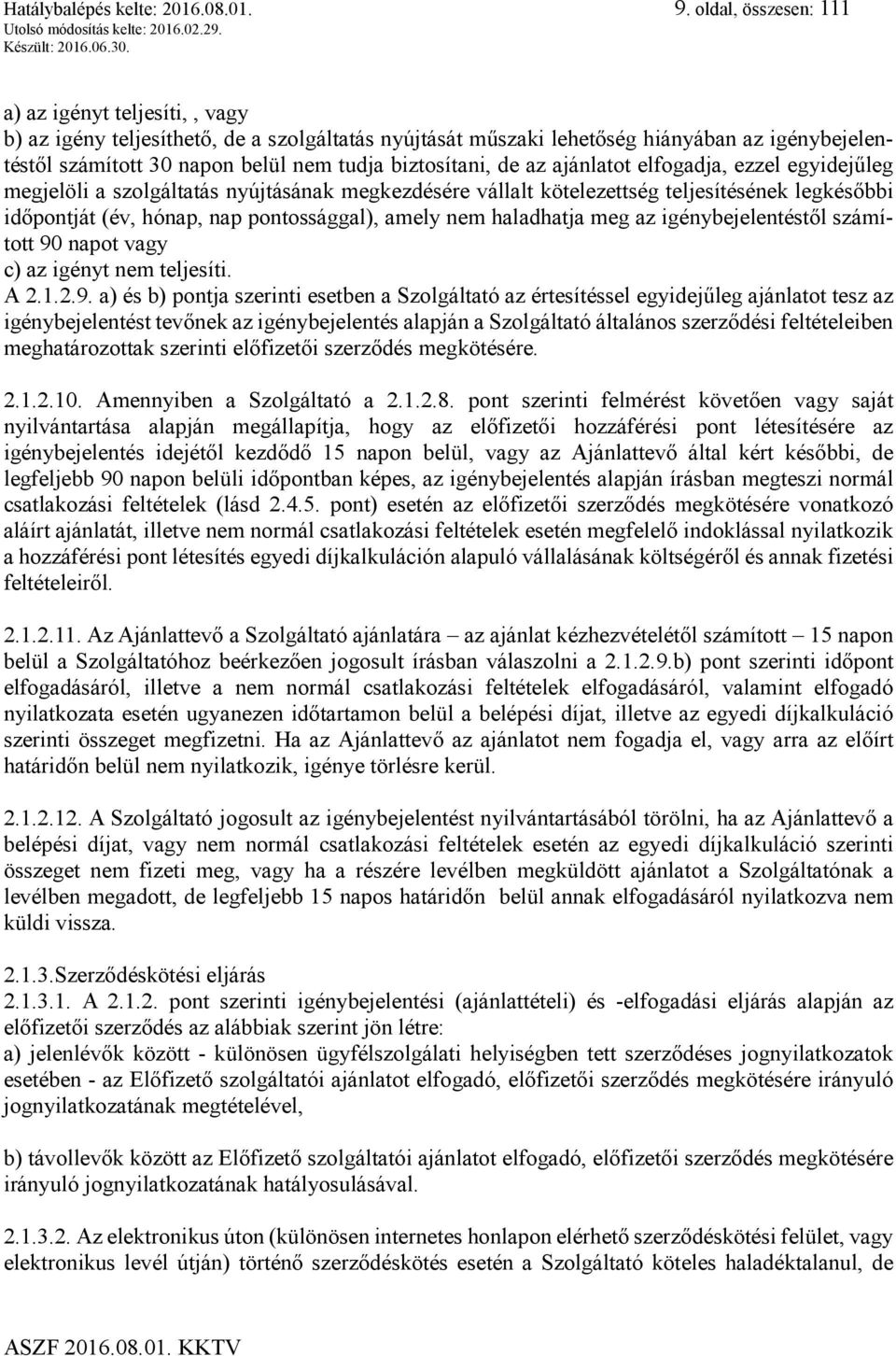 biztosítani, de az ajánlatot elfogadja, ezzel egyidejűleg megjelöli a szolgáltatás nyújtásának megkezdésére vállalt kötelezettség teljesítésének legkésőbbi időpontját (év, hónap, nap pontossággal),