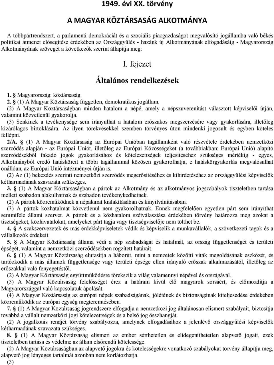 Országgyűlés - hazánk új Alkotmányának elfogadásáig - Magyarország Alkotmányának szövegét a következők szerint állapítja meg: I. fejezet Általános rendelkezések 1. Magyarország: köztársaság. 2.