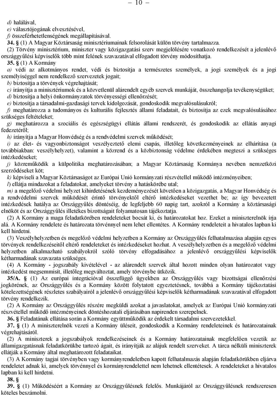 35. (1) A Kormány a) védi az alkotmányos rendet, védi és biztosítja a természetes személyek, a jogi személyek és a jogi személyiséggel nem rendelkező szervezetek jogait; b) biztosítja a törvények
