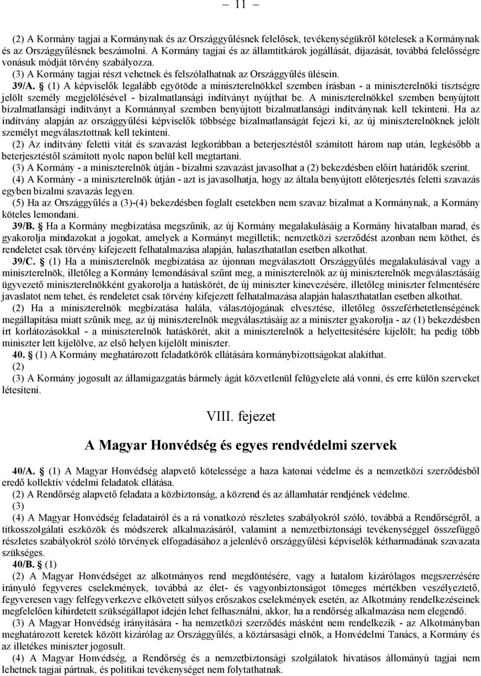 39/A. (1) A képviselők legalább egyötöde a miniszterelnökkel szemben írásban - a miniszterelnöki tisztségre jelölt személy megjelölésével - bizalmatlansági indítványt nyújthat be.
