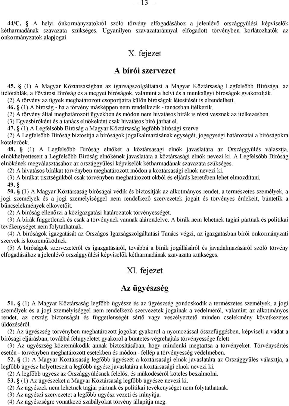 (1) A Magyar Köztársaságban az igazságszolgáltatást a Magyar Köztársaság Legfelsőbb Bírósága, az ítélőtáblák, a Fővárosi Bíróság és a megyei bíróságok, valamint a helyi és a munkaügyi bíróságok