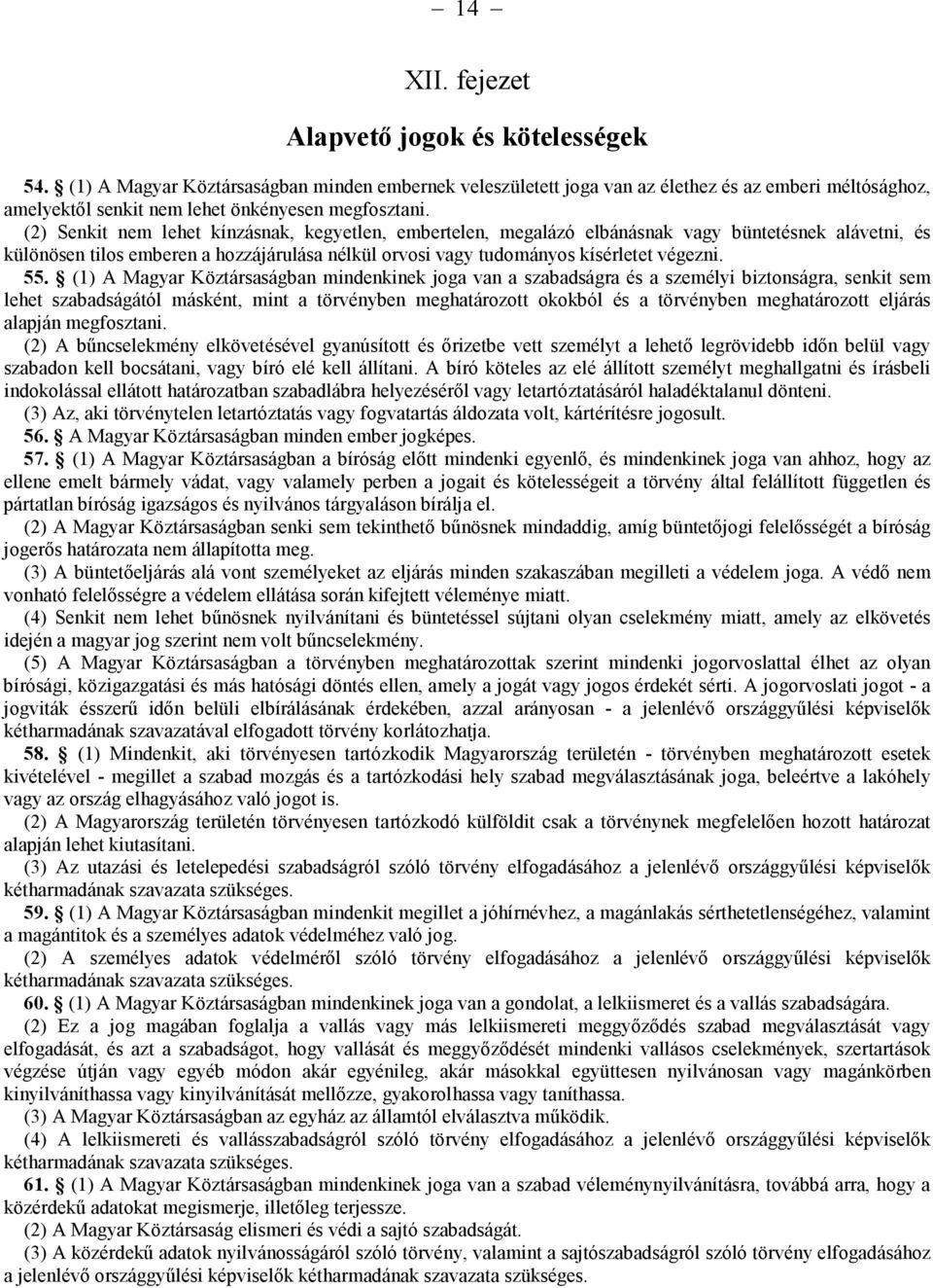 (2) Senkit nem lehet kínzásnak, kegyetlen, embertelen, megalázó elbánásnak vagy büntetésnek alávetni, és különösen tilos emberen a hozzájárulása nélkül orvosi vagy tudományos kísérletet végezni. 55.