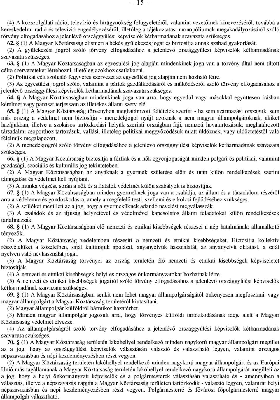 (2) A gyülekezési jogról szóló törvény elfogadásához a jelenlévő országgyűlési képviselők kétharmadának szavazata szükséges. 63.