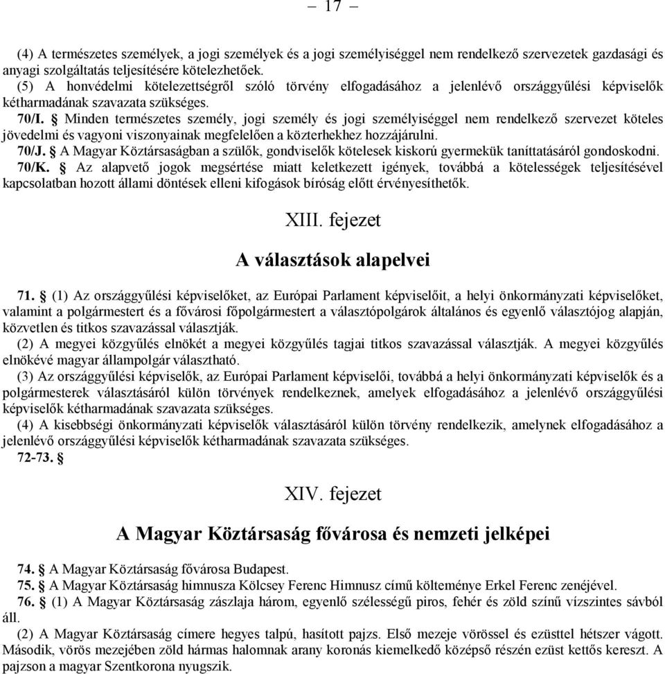 Minden természetes személy, jogi személy és jogi személyiséggel nem rendelkező szervezet köteles jövedelmi és vagyoni viszonyainak megfelelően a közterhekhez hozzájárulni. 70/J.