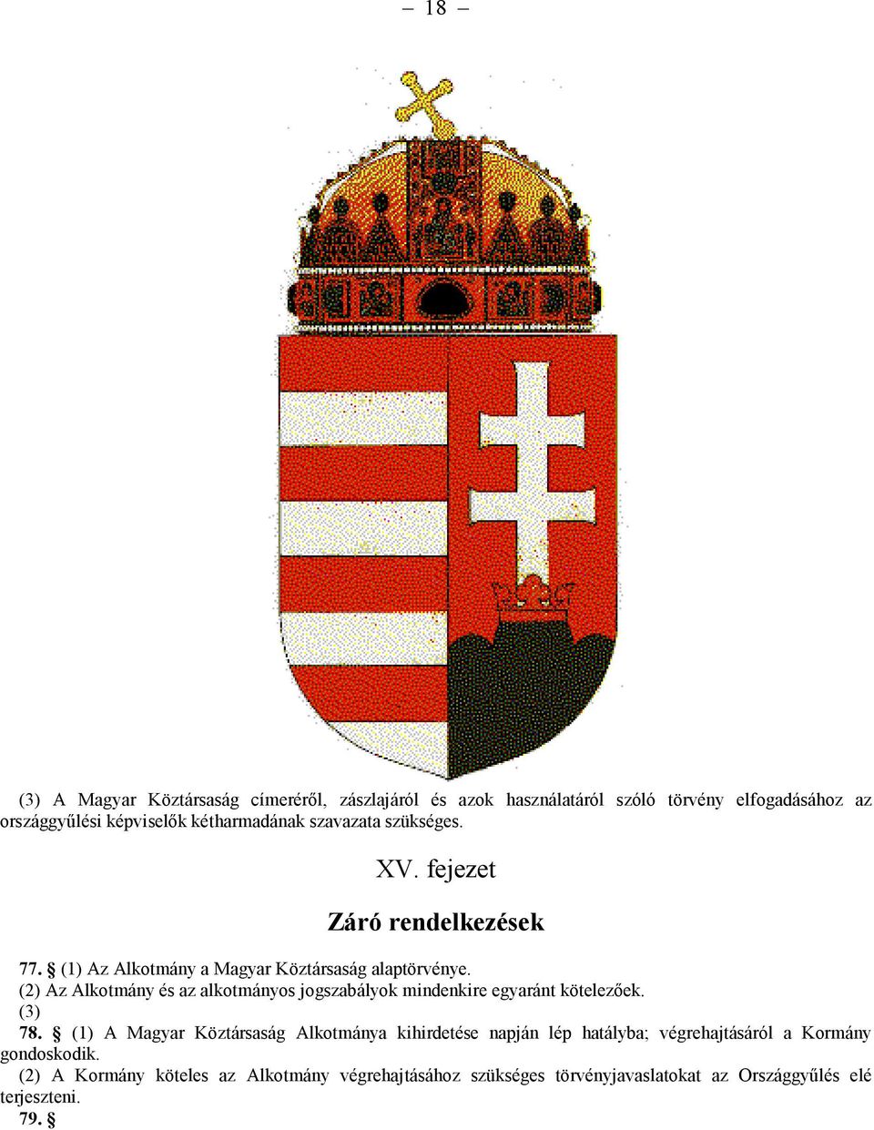 (2) Az Alkotmány és az alkotmányos jogszabályok mindenkire egyaránt kötelezőek. (3) 78.