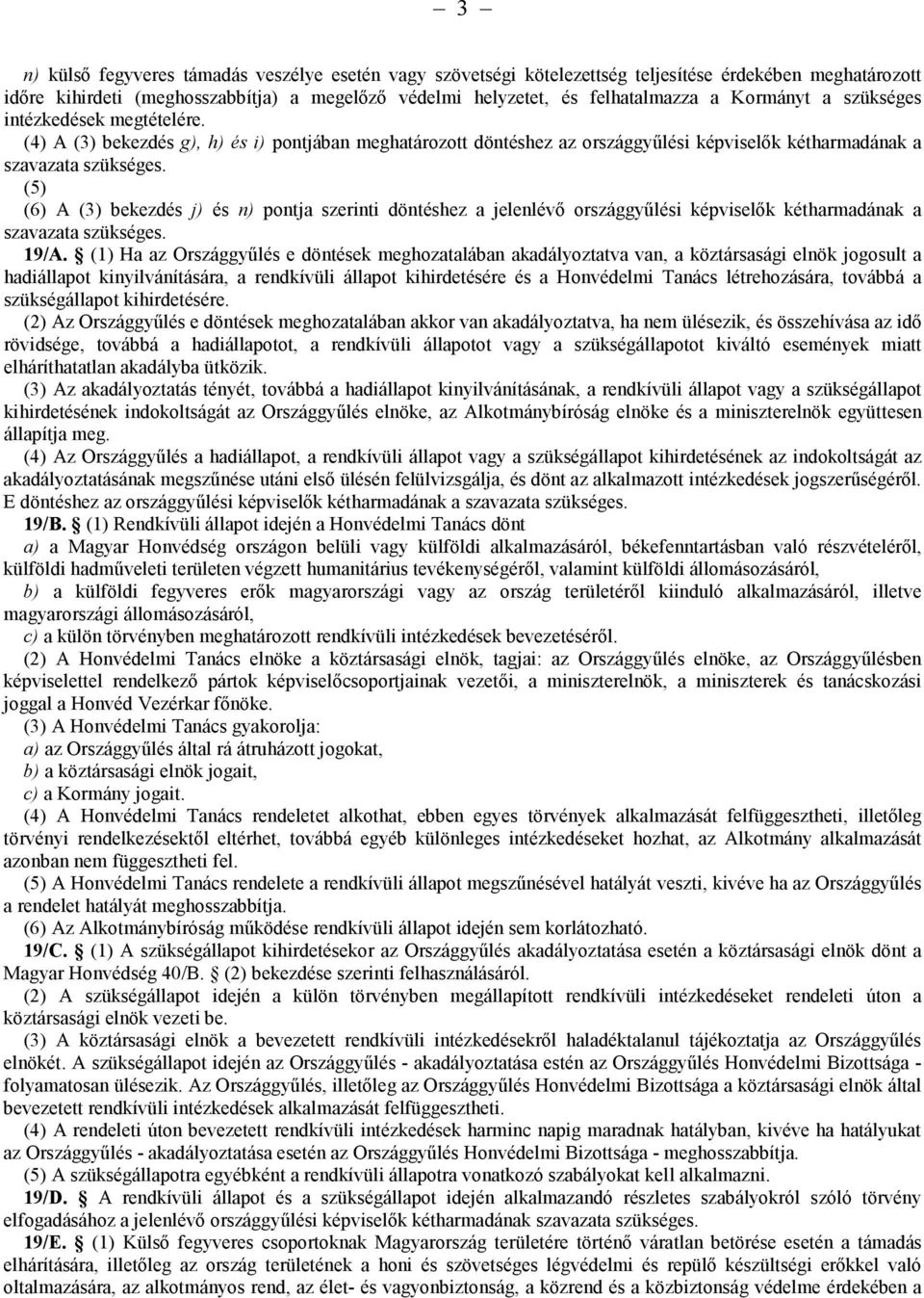 (5) (6) A (3) bekezdés j) és n) pontja szerinti döntéshez a jelenlévő országgyűlési képviselők kétharmadának a szavazata szükséges. 19/A.
