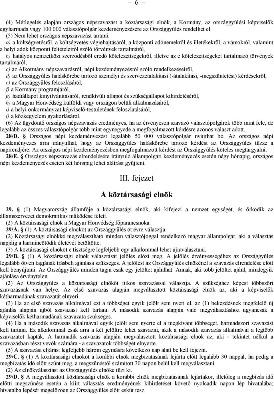 szóló törvények tartalmáról, b) hatályos nemzetközi szerződésből eredő kötelezettségekről, illetve az e kötelezettségeket tartalmazó törvények tartalmáról, c) az Alkotmány népszavazásról, népi