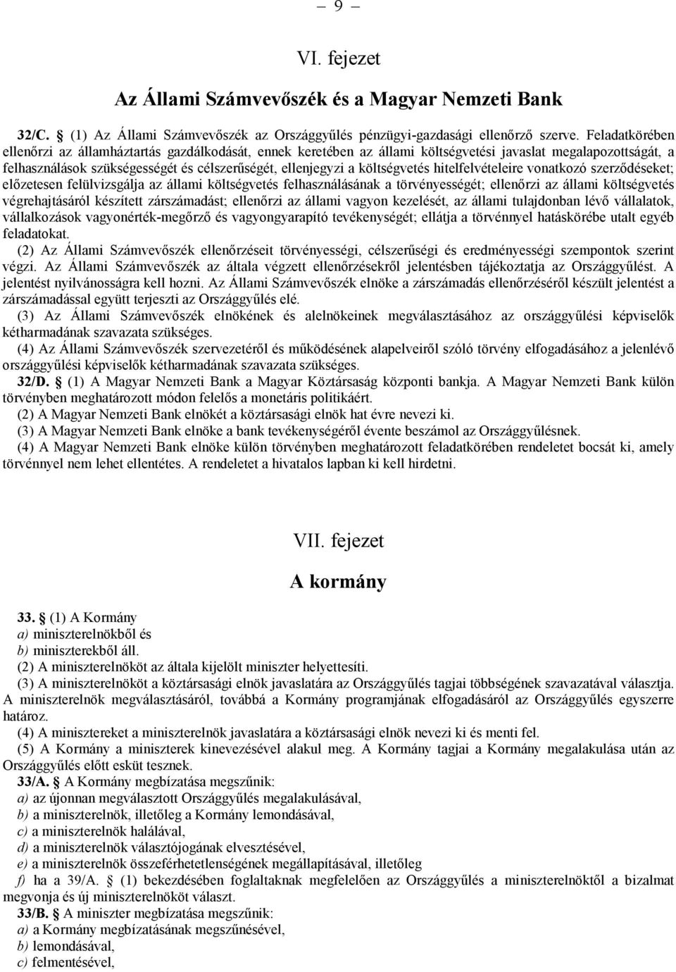 költségvetés hitelfelvételeire vonatkozó szerződéseket; előzetesen felülvizsgálja az állami költségvetés felhasználásának a törvényességét; ellenőrzi az állami költségvetés végrehajtásáról készített