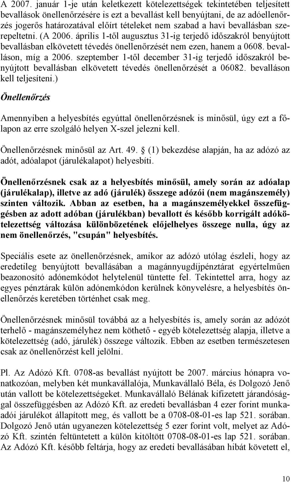 szabad a havi bevallásban szerepeltetni. (A 2006. április 1-től augusztus 31-ig terjedő időszakról benyújtott bevallásban elkövetett tévedés önellenőrzését nem ezen, hanem a 0608.