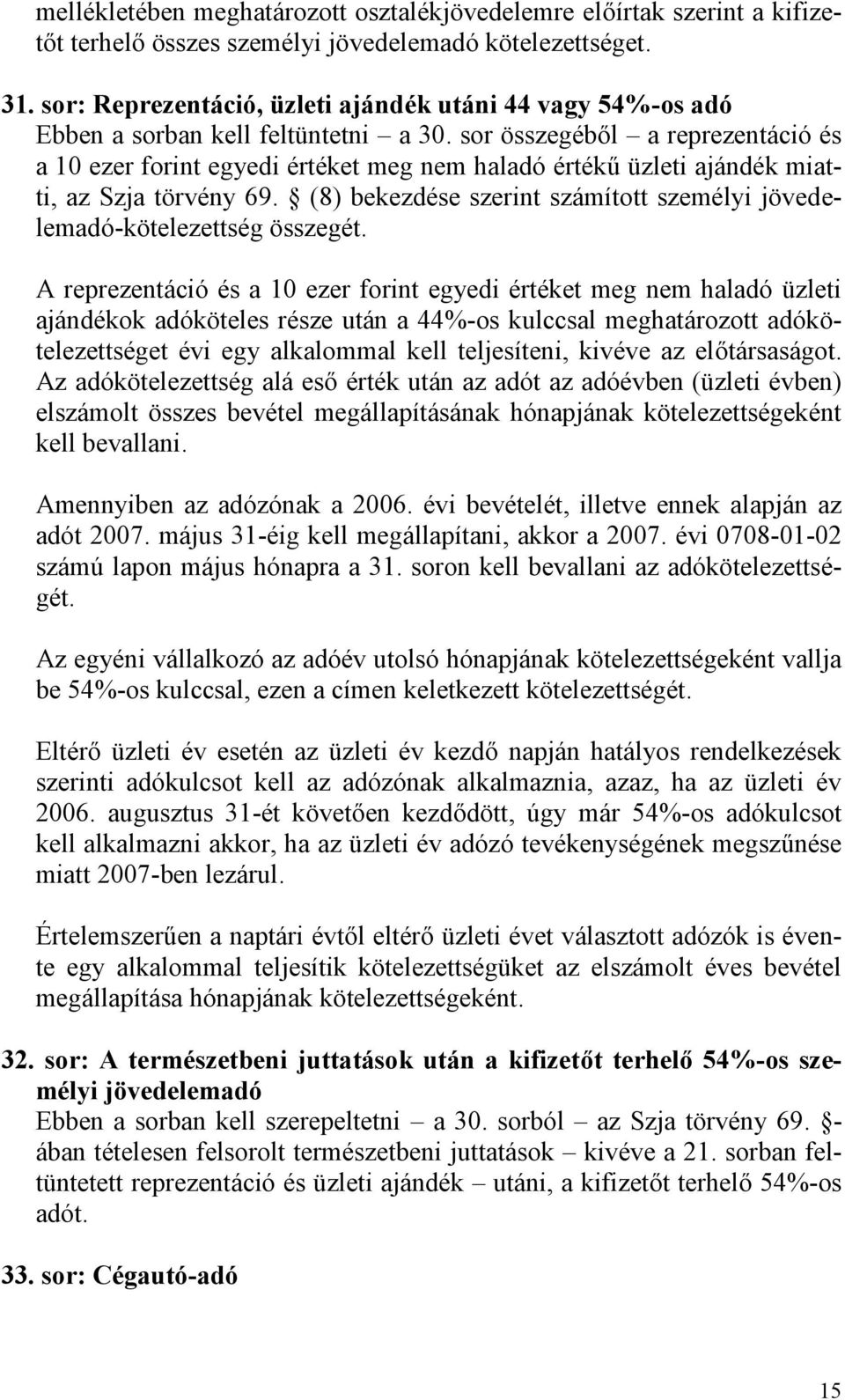 sor összegéből a reprezentáció és a 10 ezer forint egyedi értéket meg nem haladó értékű üzleti ajándék miatti, az Szja törvény 69.