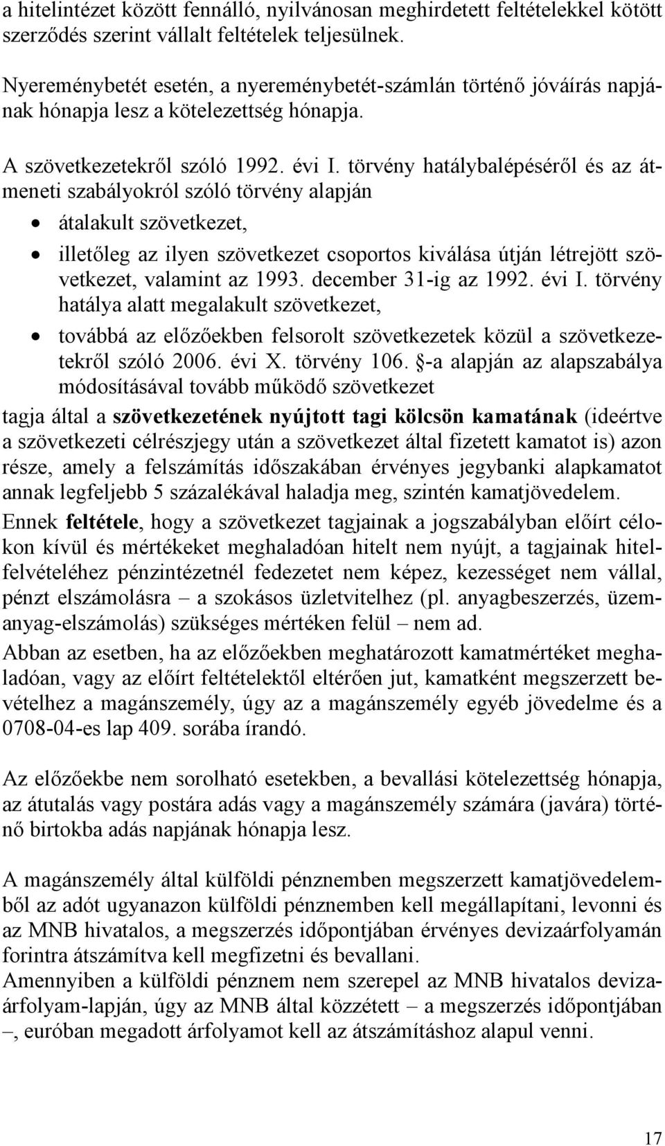 törvény hatálybalépéséről és az átmeneti szabályokról szóló törvény alapján átalakult szövetkezet, illetőleg az ilyen szövetkezet csoportos kiválása útján létrejött szövetkezet, valamint az 1993.