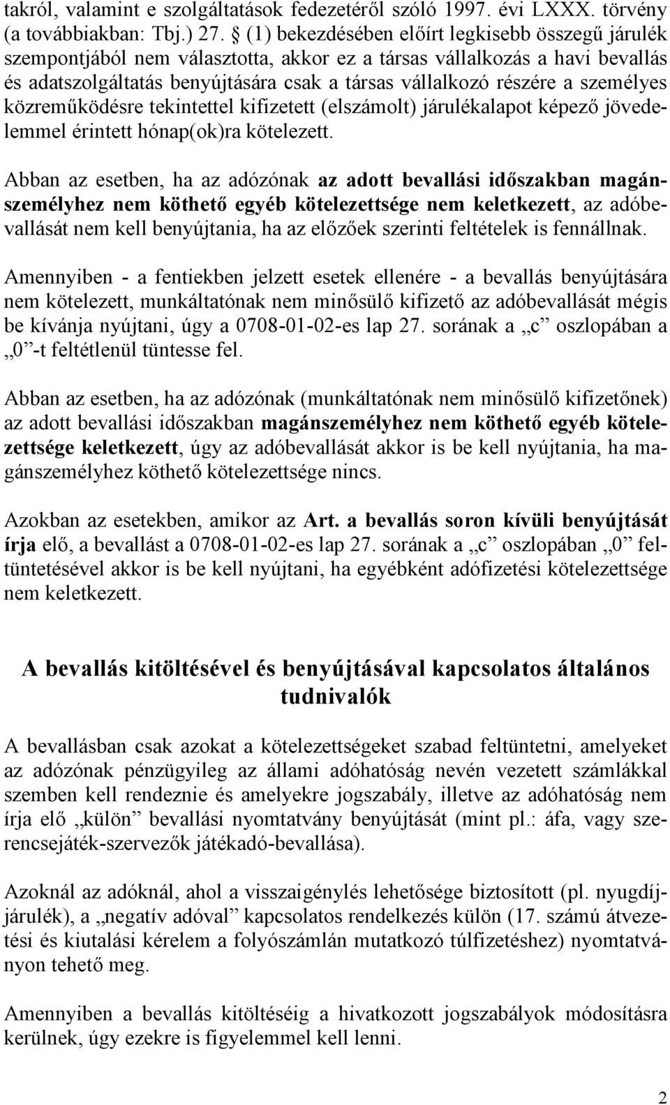 személyes közreműködésre tekintettel kifizetett (elszámolt) járulékalapot képező jövedelemmel érintett hónap(ok)ra kötelezett.