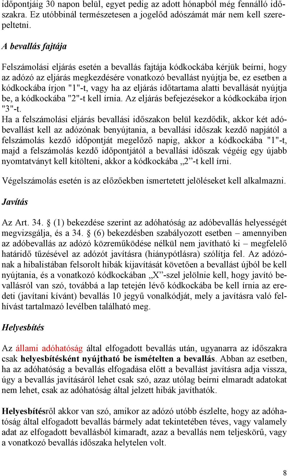 vagy ha az eljárás időtartama alatti bevallását nyújtja be, a kódkockába "2"-t kell írnia. Az eljárás befejezésekor a kódkockába írjon "3"-t.