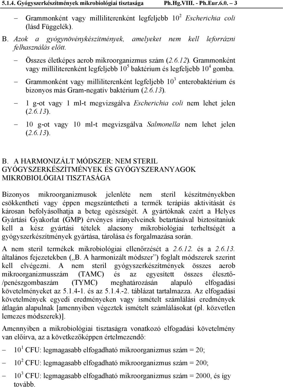 Grammonként vagy milliliterenként legfeljebb 10 3 enterobaktérium és bizonyos más Gram-negatív baktérium 1 g-ot vagy 1 ml-t megvizsgálva Escherichia coli nem lehet jelen 10 g-ot vagy 10 ml-t