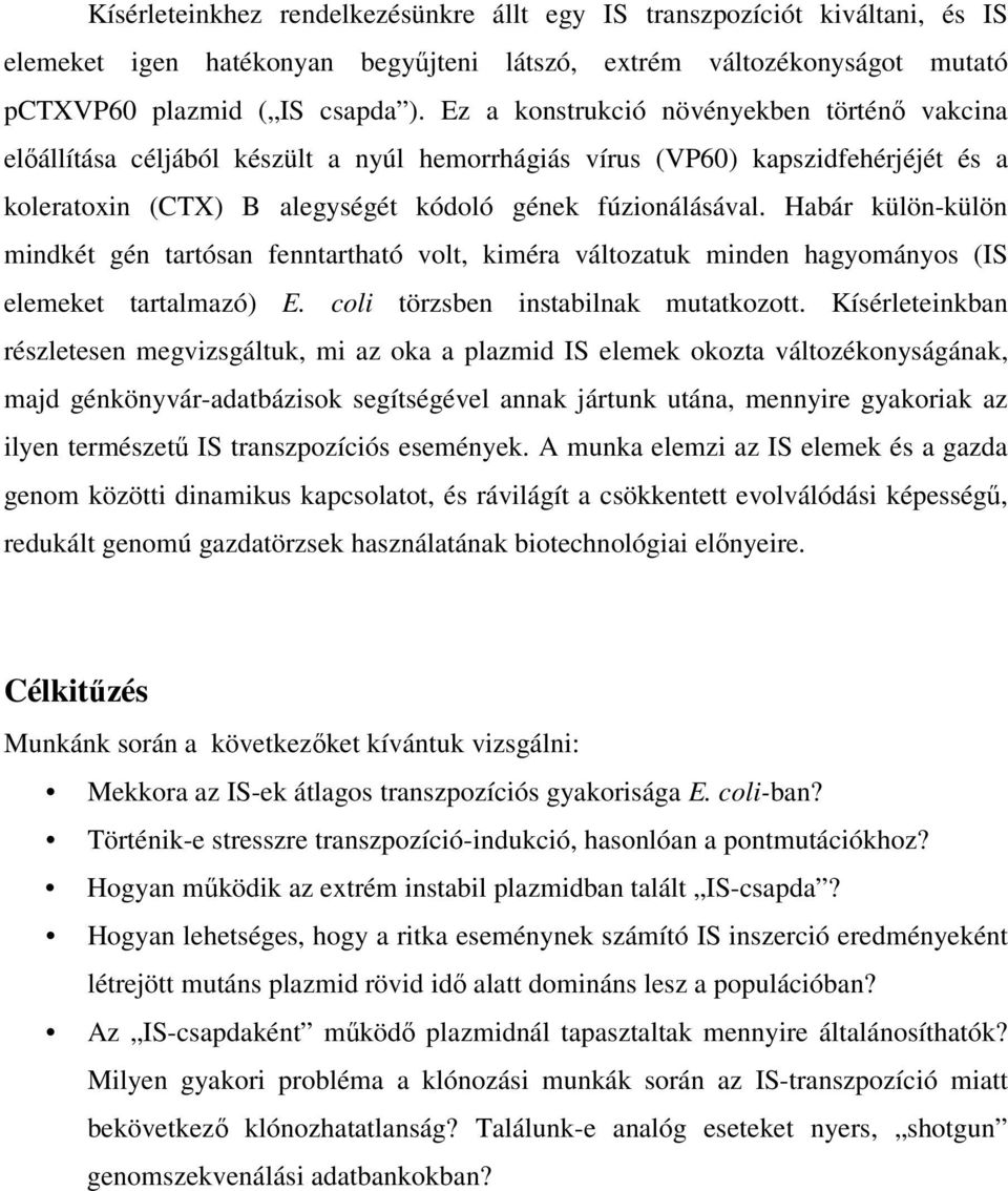 Habár külön-külön mindkét gén tartósan fenntartható volt, kiméra változatuk minden hagyományos (IS elemeket tartalmazó) E. coli törzsben instabilnak mutatkozott.