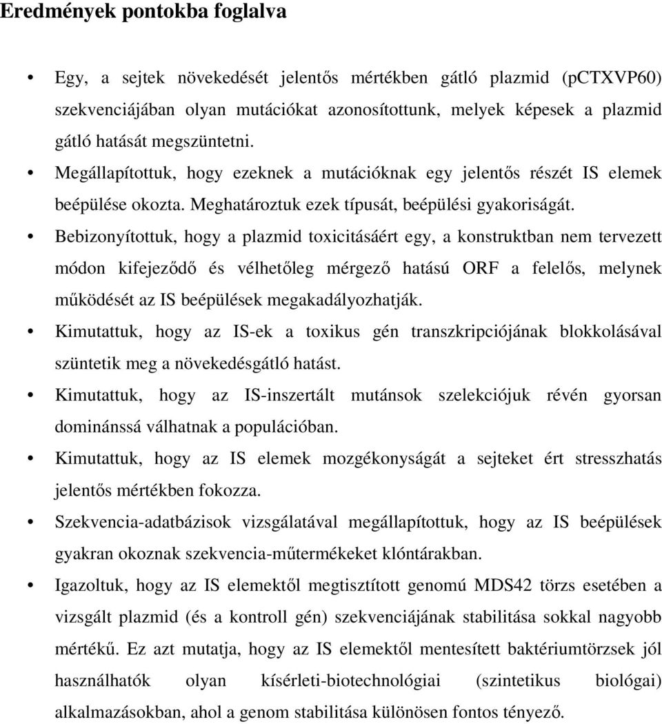 Bebizonyítottuk, hogy a plazmid toxicitásáért egy, a konstruktban nem tervezett módon kifejezıdı és vélhetıleg mérgezı hatású ORF a felelıs, melynek mőködését az IS beépülések megakadályozhatják.