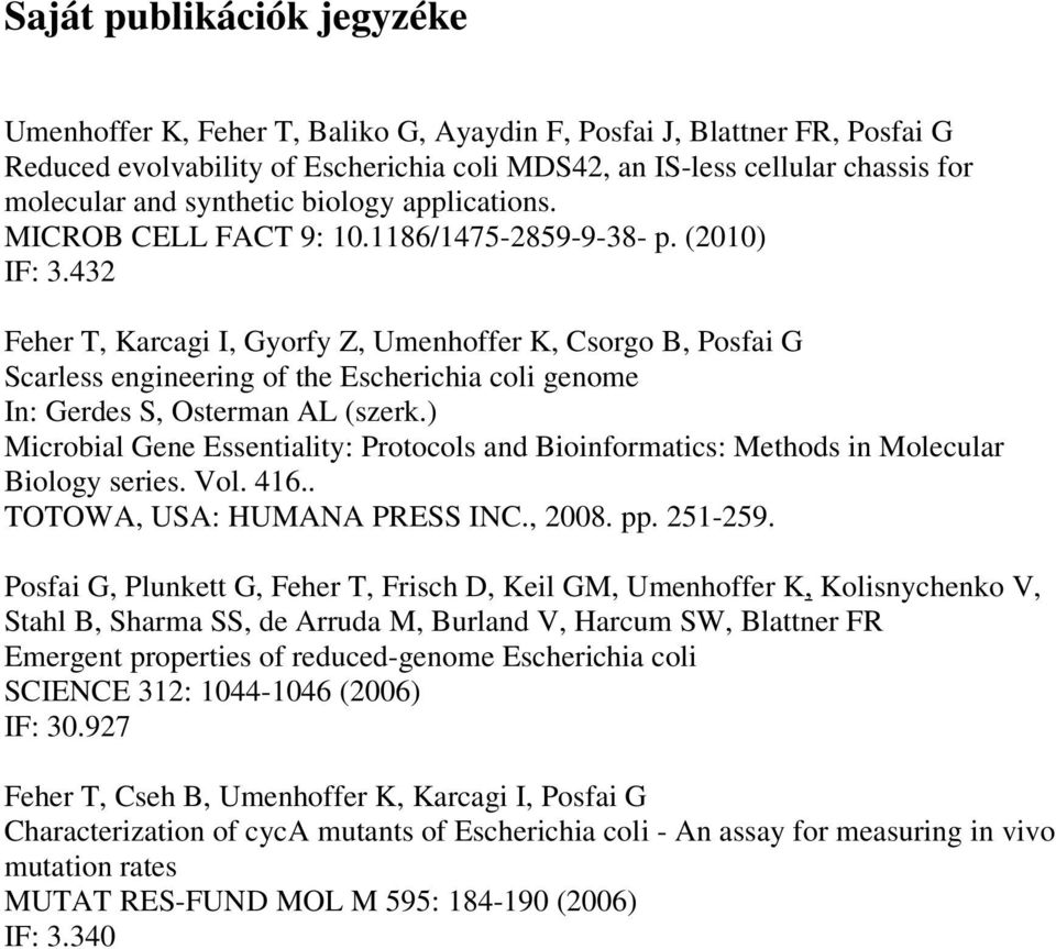432 Feher T, Karcagi I, Gyorfy Z, Umenhoffer K, Csorgo B, Posfai G Scarless engineering of the Escherichia coli genome In: Gerdes S, Osterman AL (szerk.