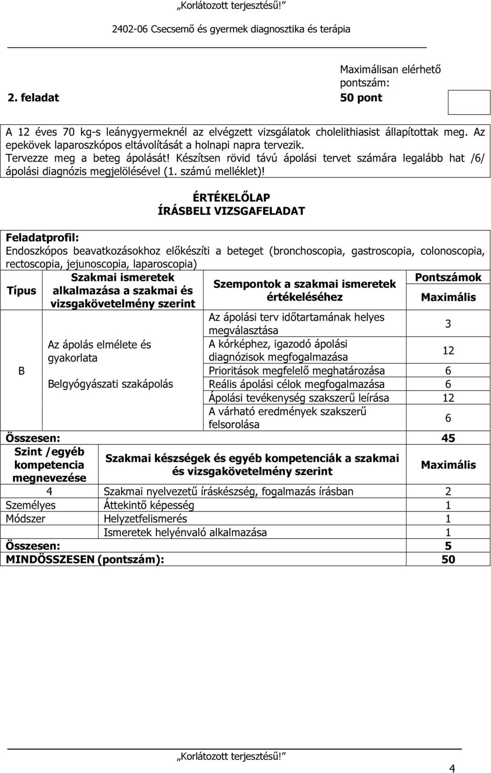 ÉRTÉKELŐLAP ÍRÁSBELI VIZSGAFELADAT Feladatprofil: Endoszkópos beavatkozásokhoz előkészíti a beteget (bronchoscopia, gastroscopia, colonoscopia, rectoscopia, jejunoscopia, laparoscopia) Típus Szakmai