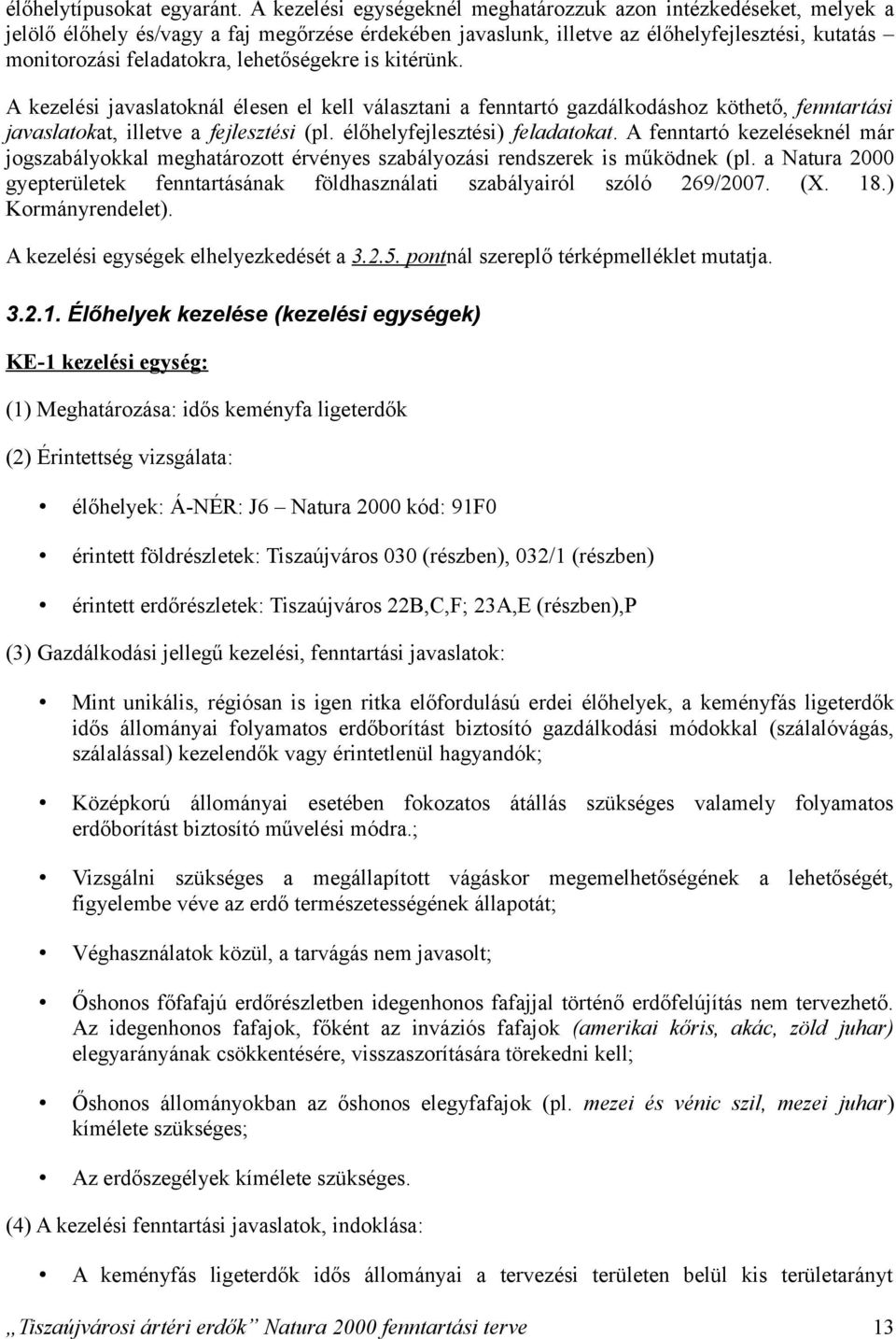 lehetőségekre is kitérünk. A kezelési javaslatoknál élesen el kell választani a fenntartó gazdálkodáshoz köthető, fenntartási javaslatokat, illetve a fejlesztési (pl. élőhelyfejlesztési) feladatokat.