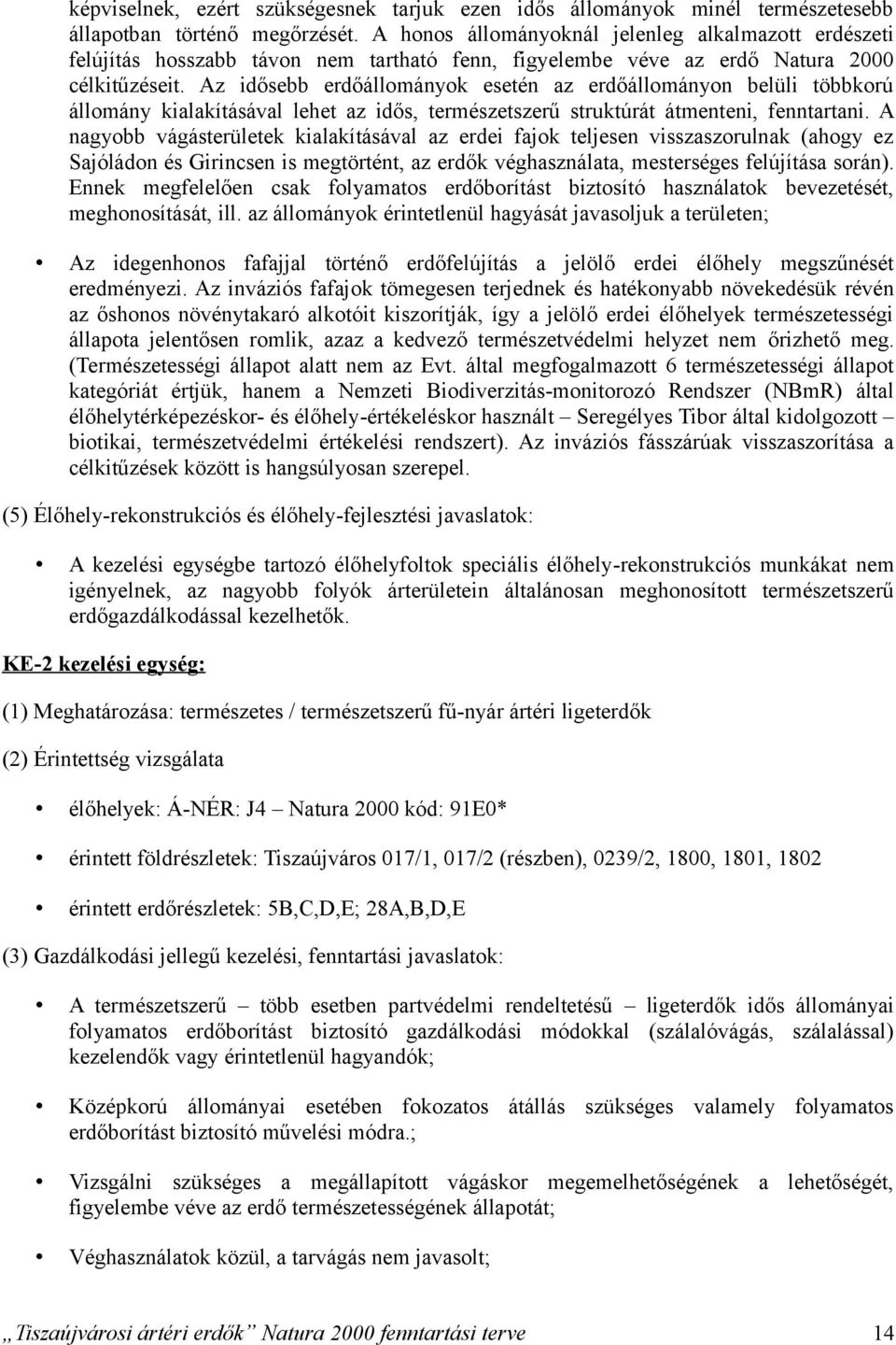 Az idősebb erdőállományok esetén az erdőállományon belüli többkorú állomány kialakításával lehet az idős, természetszerű struktúrát átmenteni, fenntartani.