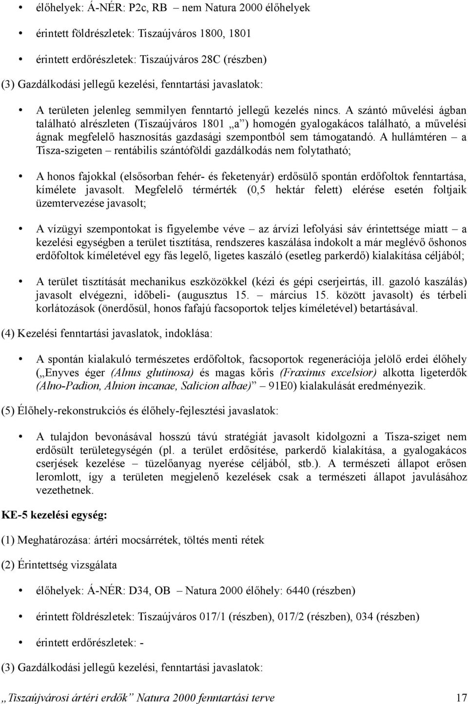 A szántó művelési ágban található alrészleten (Tiszaújváros 1801 a ) homogén gyalogakácos található, a művelési ágnak megfelelő hasznosítás gazdasági szempontból sem támogatandó.