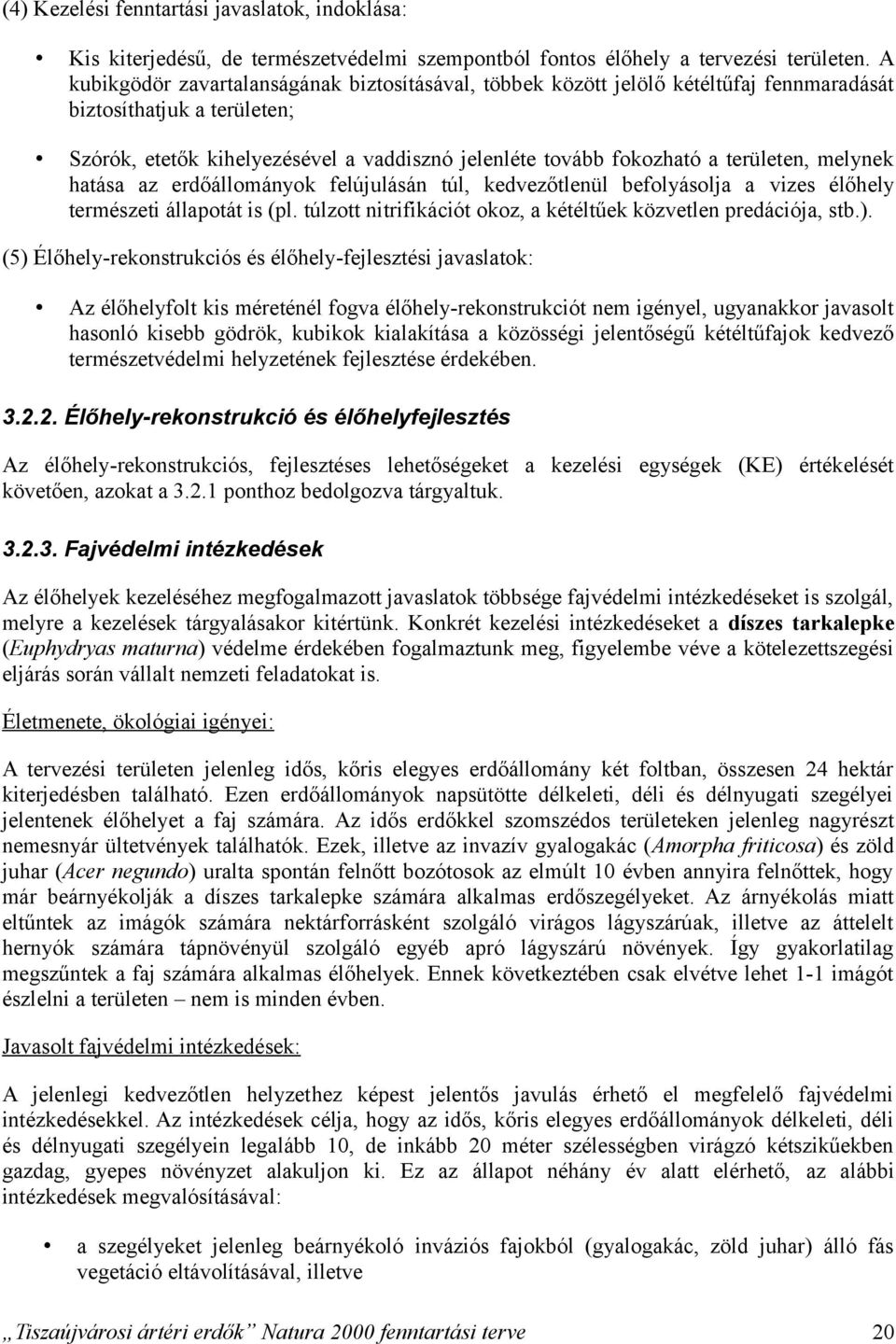 területen, melynek hatása az erdőállományok felújulásán túl, kedvezőtlenül befolyásolja a vizes élőhely természeti állapotát is (pl. túlzott nitrifikációt okoz, a kétéltűek közvetlen predációja, stb.