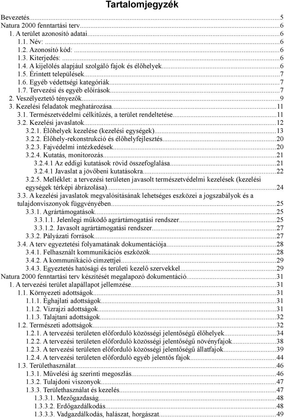 Kezelési feladatok meghatározása...11 3.1. Természetvédelmi célkitűzés, a terület rendeltetése...11 3.2. Kezelési javaslatok...12 3.2.1. Élőhelyek kezelése (kezelési egységek)...13 3.2.2. Élőhelyrekonstrukció és élőhelyfejlesztés.