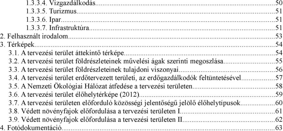 ..58 3.6. A tervezési terület élőhelytérképe (2012)...59 3.7. A tervezési területen előforduló közösségi jelentőségű jelölő élőhelytípusok...60 3.8. Védett növényfajok előfordulása a tervezési területen I.