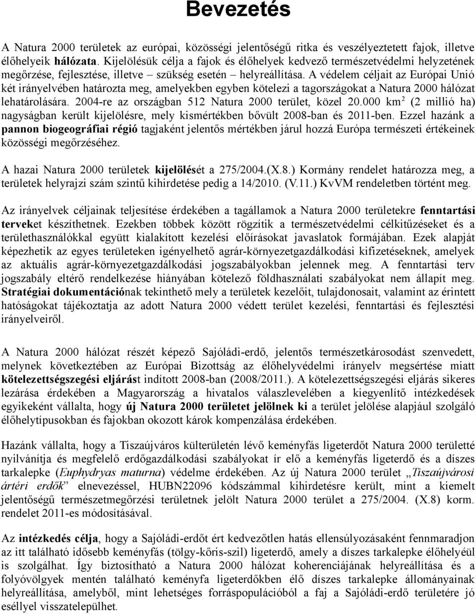 A védelem céljait az Európai Unió két irányelvében határozta meg, amelyekben egyben kötelezi a tagországokat a Natura 2000 hálózat lehatárolására.