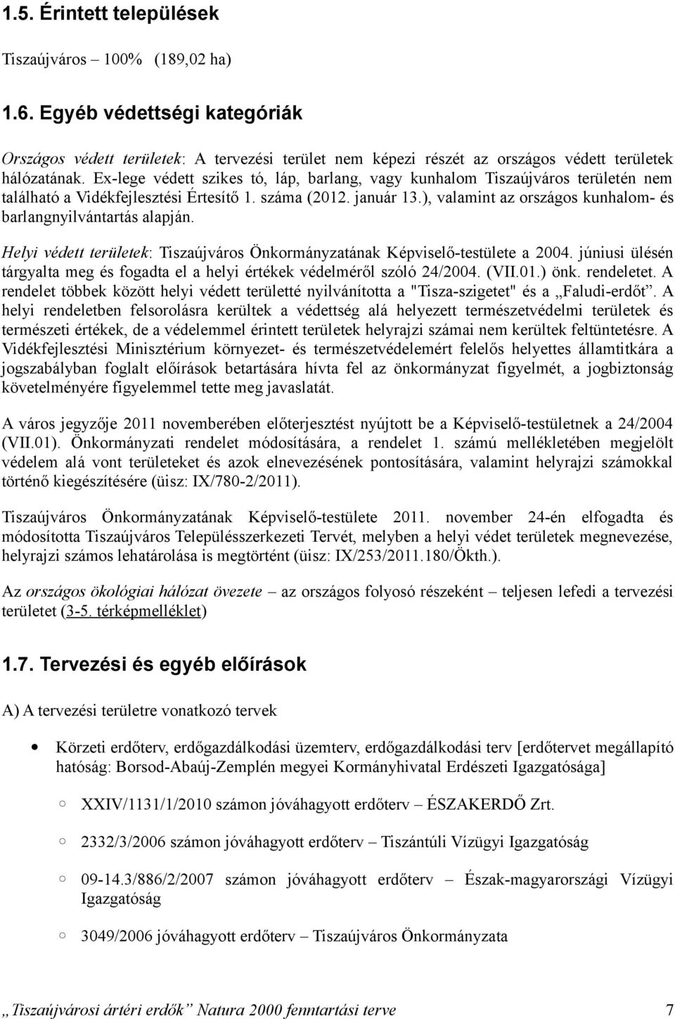 ), valamint az országos kunhalom és barlangnyilvántartás alapján. Helyi védett területek: Tiszaújváros Önkormányzatának Képviselőtestülete a 2004.