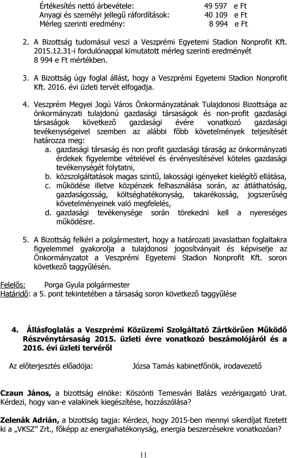 A Bizottság úgy foglal állást, hogy a Veszprémi Egyetemi Stadion Nonprofit Kft. 2016. évi üzleti tervét elfogadja. 4.