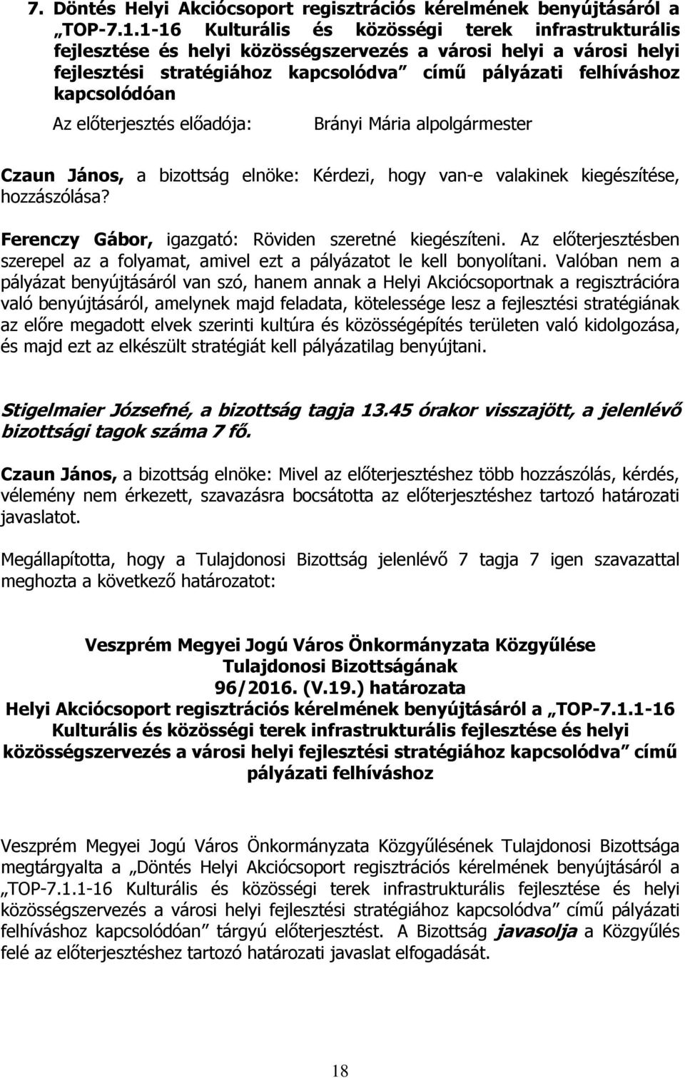 Brányi Mária alpolgármester hozzászólása? Ferenczy Gábor, igazgató: Röviden szeretné kiegészíteni. Az előterjesztésben szerepel az a folyamat, amivel ezt a pályázatot le kell bonyolítani.