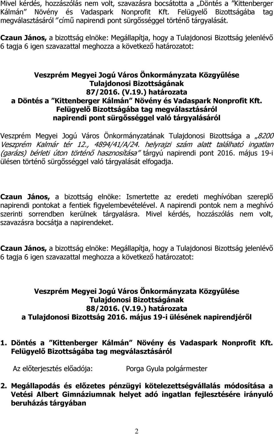 Czaun János, a bizottság elnöke: Megállapítja, hogy a Tulajdonosi Bizottság jelenlévő 6 tagja 6 igen szavazattal meghozza a következő határozatot: 87/2016. (V.19.