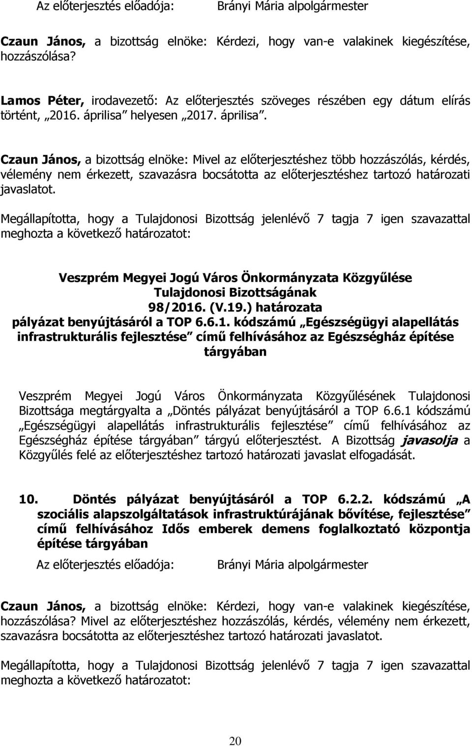 Czaun János, a bizottság elnöke: Mivel az előterjesztéshez több hozzászólás, kérdés, vélemény nem érkezett, szavazásra bocsátotta az előterjesztéshez tartozó határozati javaslatot.